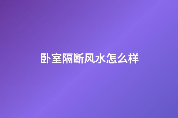 卧室隔断风水怎么样