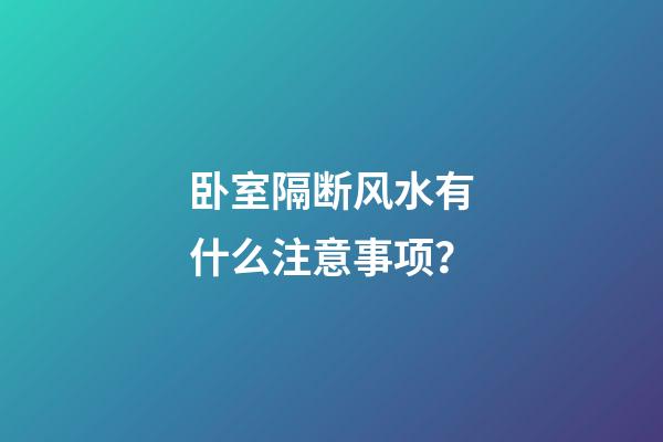 卧室隔断风水有什么注意事项？