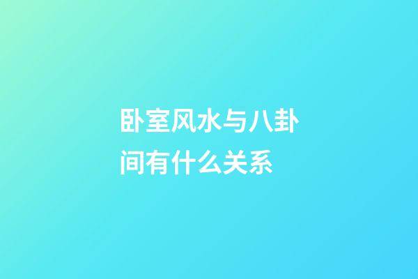 卧室风水与八卦间有什么关系