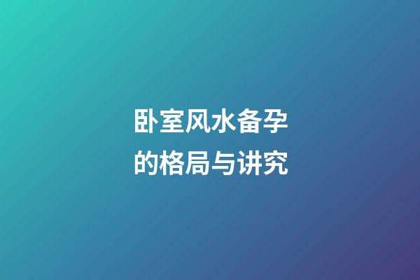 卧室风水备孕的格局与讲究