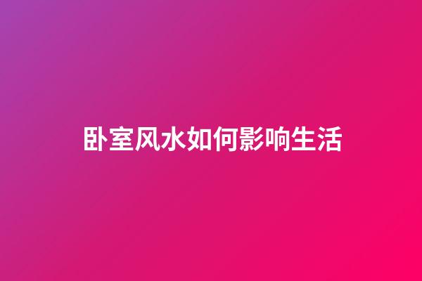 卧室风水如何影响生活