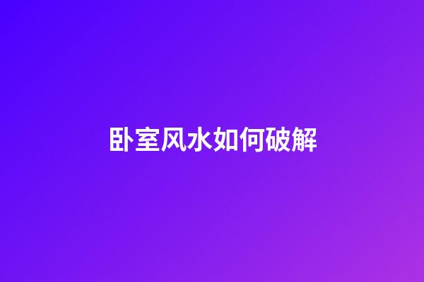 卧室风水如何破解