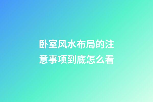 卧室风水布局的注意事项到底怎么看