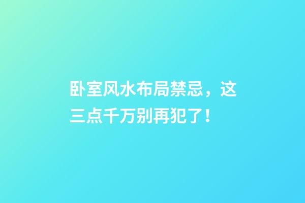 卧室风水布局禁忌，这三点千万别再犯了！