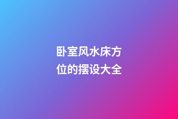 卧室风水床方位的摆设大全