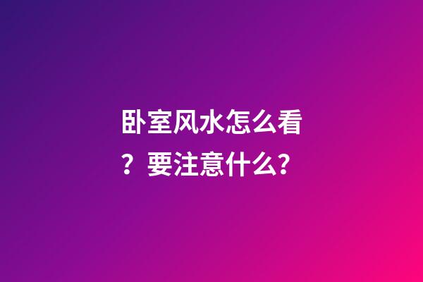卧室风水怎么看？要注意什么？