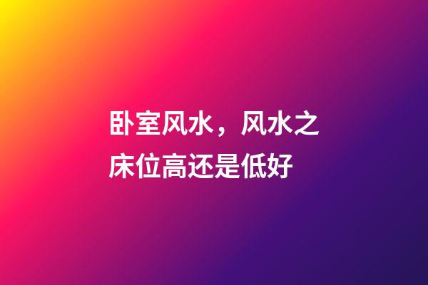 卧室风水，风水之床位高还是低好