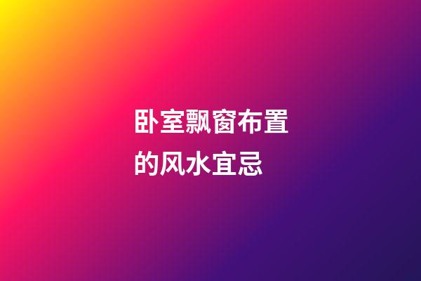 卧室飘窗布置的风水宜忌