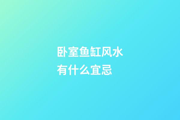 卧室鱼缸风水有什么宜忌