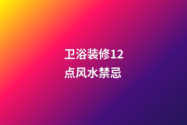 卫浴装修12点风水禁忌