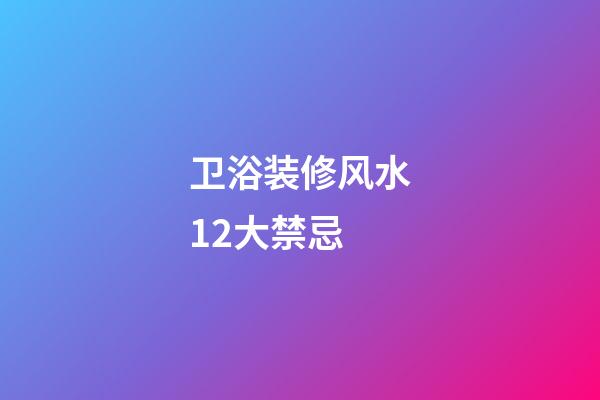 卫浴装修风水12大禁忌
