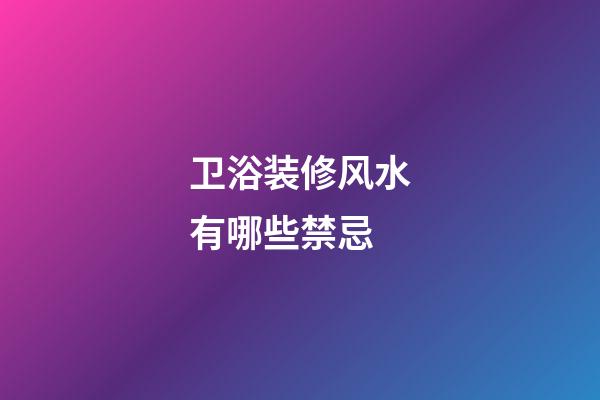 卫浴装修风水有哪些禁忌