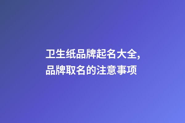 卫生纸品牌起名大全,品牌取名的注意事项-第1张-商标起名-玄机派