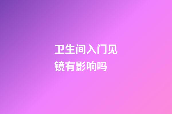 卫生间入门见镜有影响吗