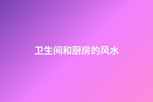 卫生间和厨房的风水