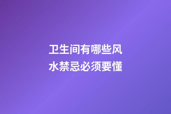 卫生间有哪些风水禁忌必须要懂