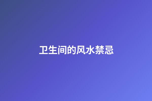 卫生间的风水禁忌