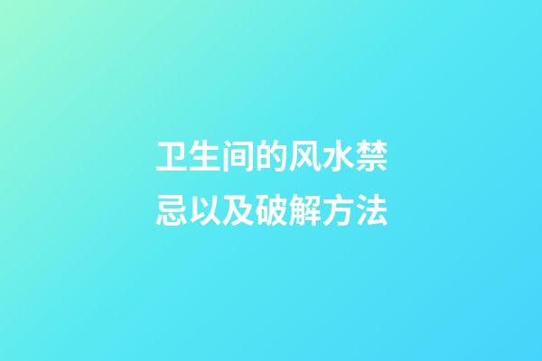 卫生间的风水禁忌以及破解方法