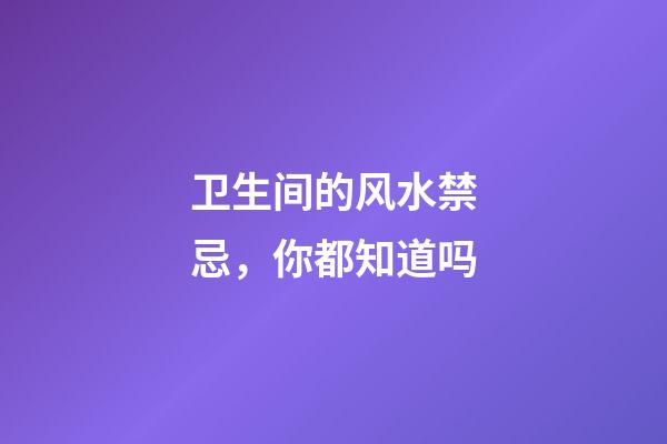 卫生间的风水禁忌，你都知道吗