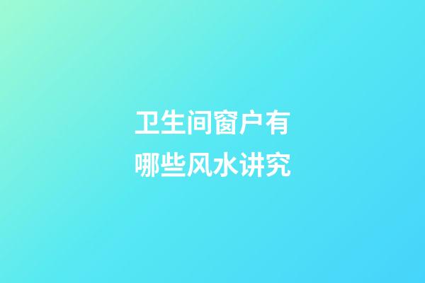 卫生间窗户有哪些风水讲究