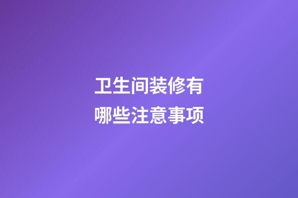 卫生间装修有哪些注意事项