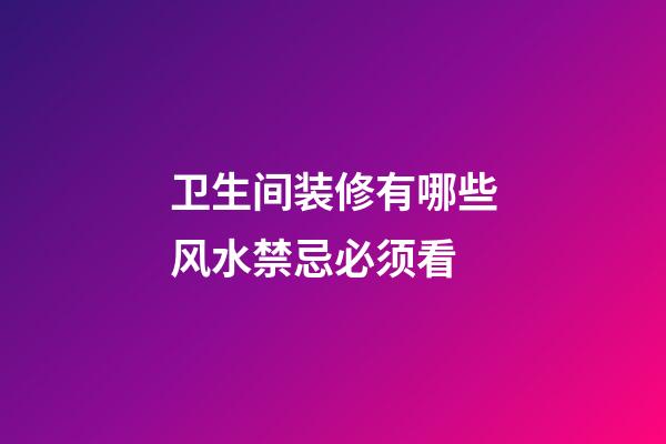 卫生间装修有哪些风水禁忌必须看