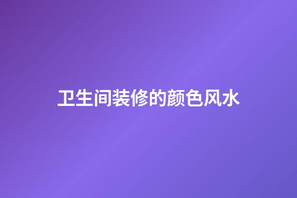 卫生间装修的颜色风水