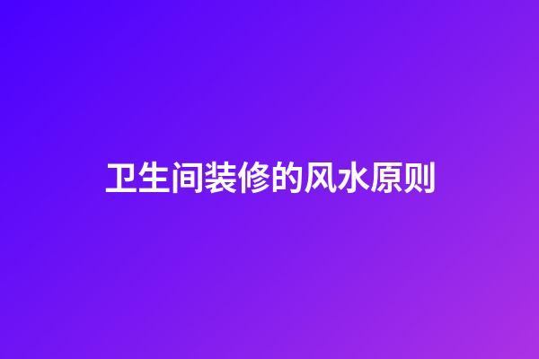 卫生间装修的风水原则