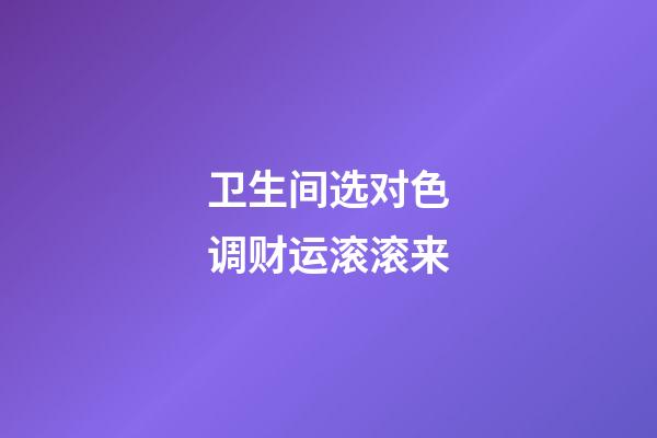 卫生间选对色调财运滚滚来