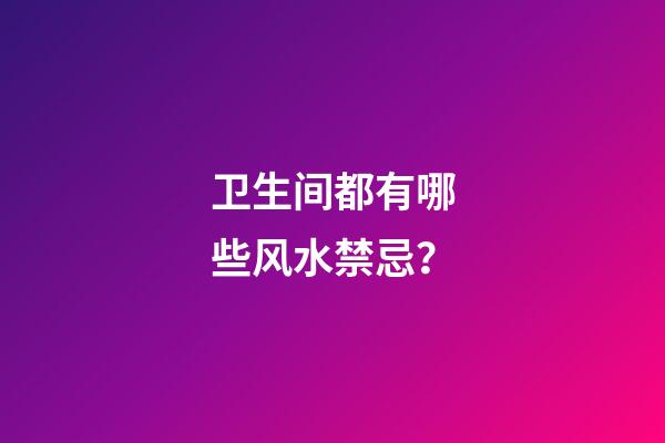 卫生间都有哪些风水禁忌？