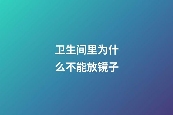 卫生间里为什么不能放镜子