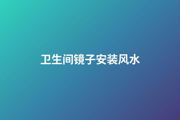 卫生间镜子安装风水