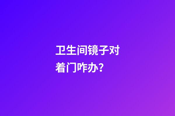 卫生间镜子对着门咋办？