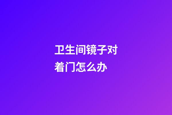 卫生间镜子对着门怎么办