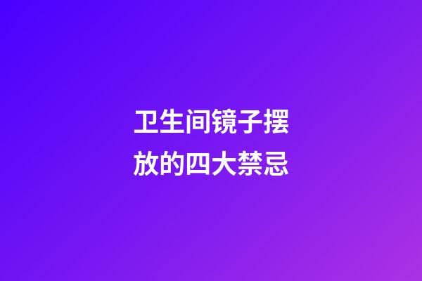 卫生间镜子摆放的四大禁忌