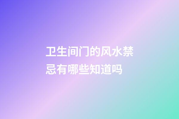 卫生间门的风水禁忌有哪些知道吗