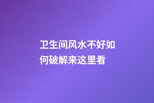 卫生间风水不好如何破解来这里看