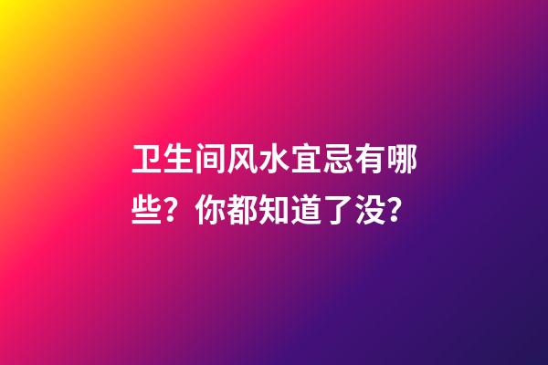 卫生间风水宜忌有哪些？你都知道了没？