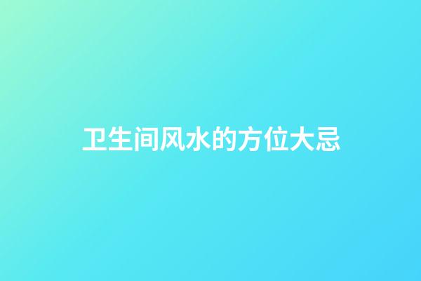 卫生间风水的方位大忌