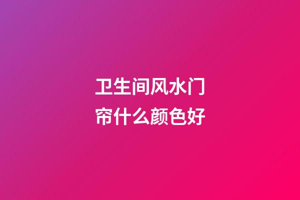 卫生间风水门帘什么颜色好