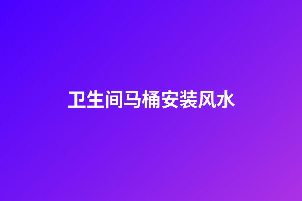 卫生间马桶安装风水