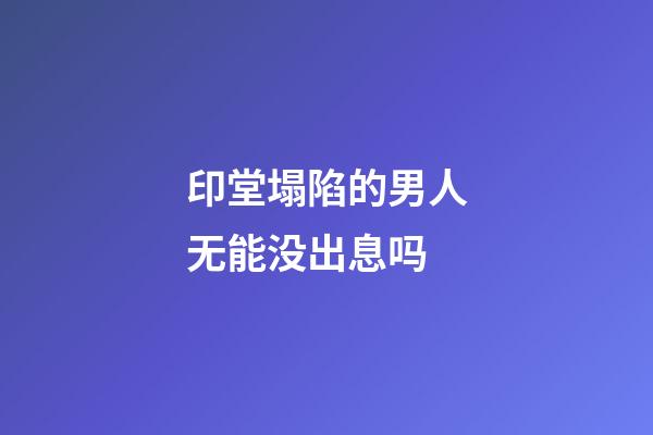 印堂塌陷的男人无能没出息吗