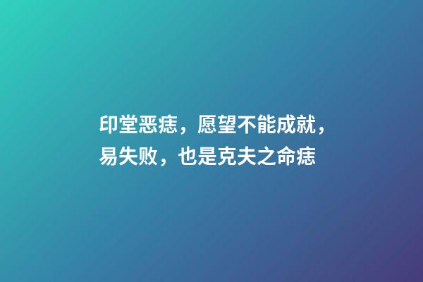 印堂恶痣，愿望不能成就，易失败，也是克夫之命痣