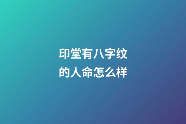 印堂有八字纹的人命怎么样