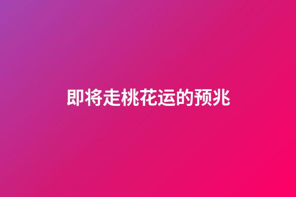 即将走桃花运的预兆