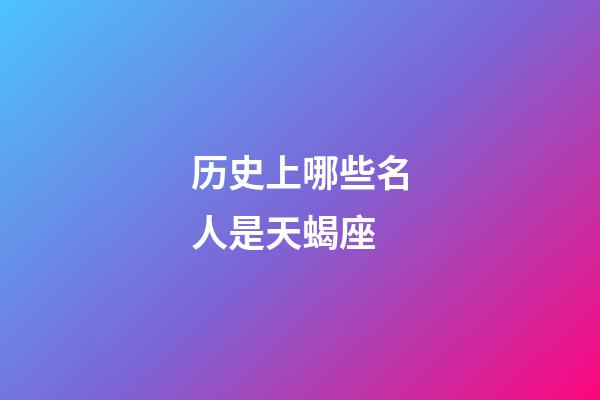 历史上哪些名人是天蝎座
