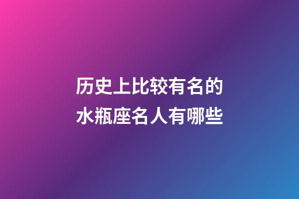 历史上比较有名的水瓶座名人有哪些-第1张-星座运势-玄机派