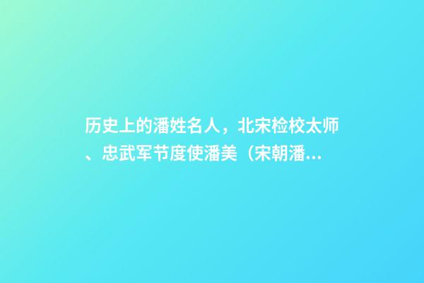 历史上的潘姓名人，北宋检校太师、忠武军节度使潘美（宋朝潘将军）