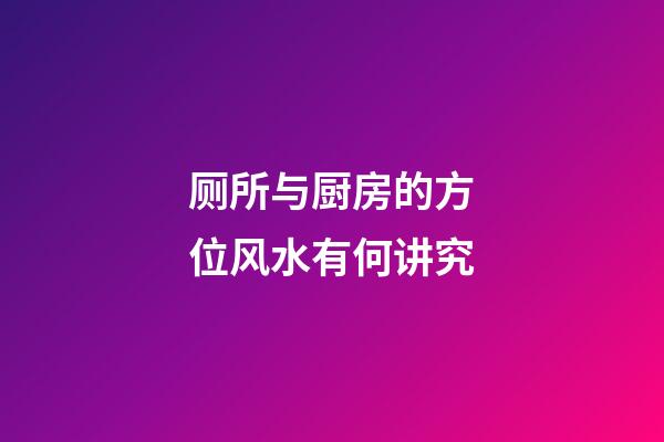 厕所与厨房的方位风水有何讲究