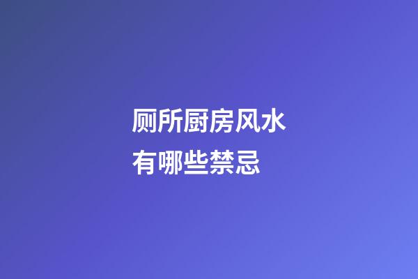 厕所厨房风水有哪些禁忌